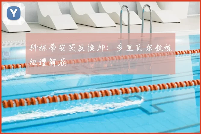 科林蒂安突发换帅：多里瓦尔教练组遭解雇