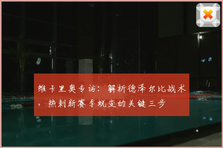 维卡里奥专访：解析德泽尔比战术，热刺新赛季蜕变的关键三步